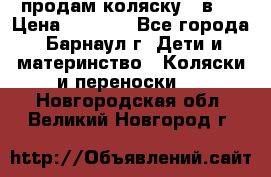 продам коляску 2 в 1 › Цена ­ 8 500 - Все города, Барнаул г. Дети и материнство » Коляски и переноски   . Новгородская обл.,Великий Новгород г.